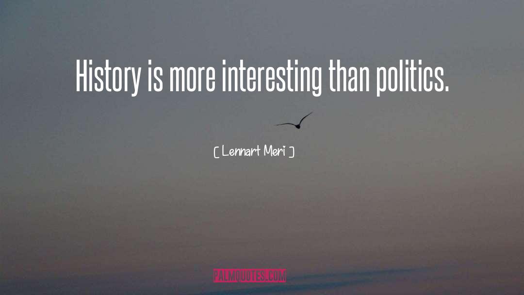 Lennart Meri Quotes: History is more interesting than