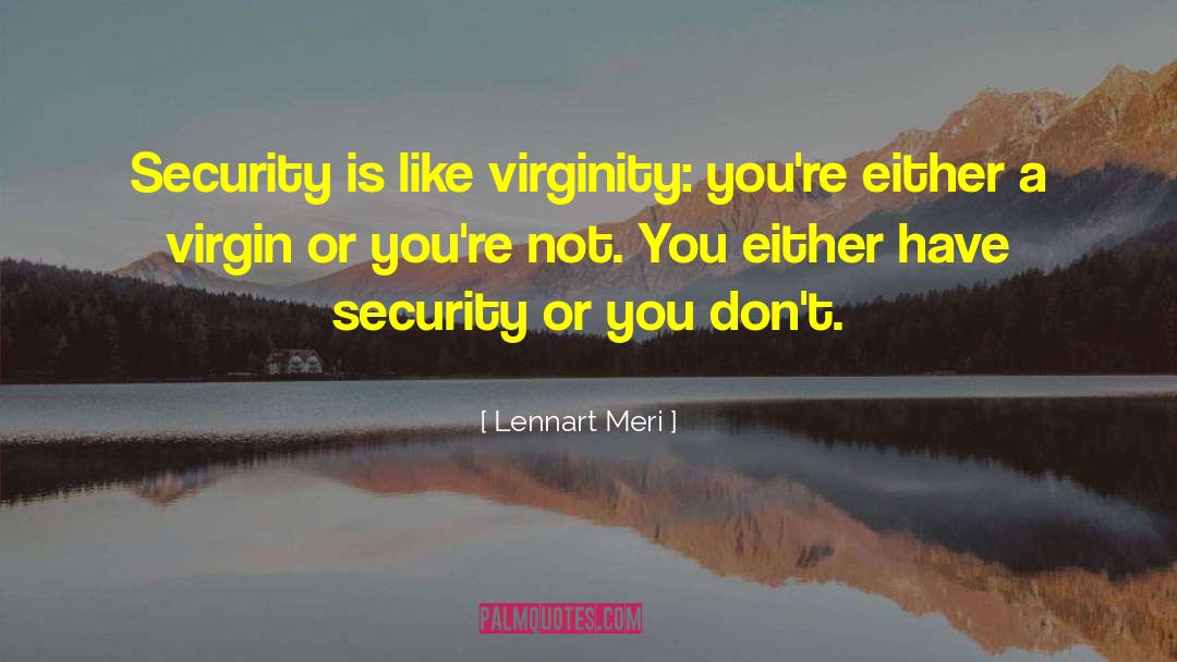 Lennart Meri Quotes: Security is like virginity: you're