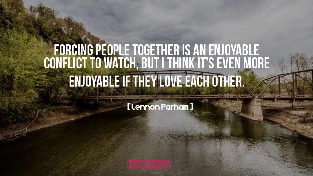 Lennon Parham Quotes: Forcing people together is an