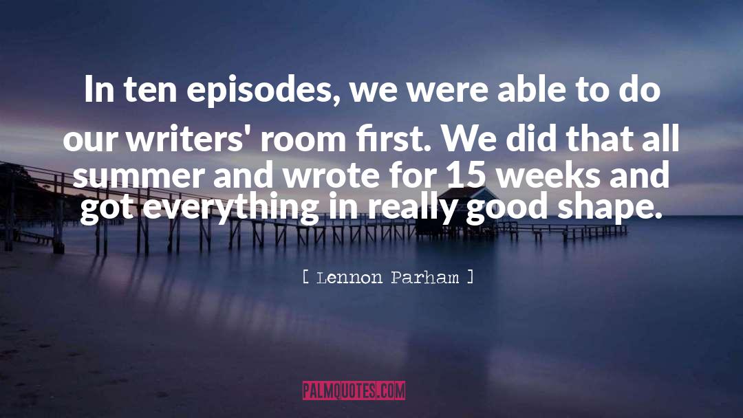 Lennon Parham Quotes: In ten episodes, we were