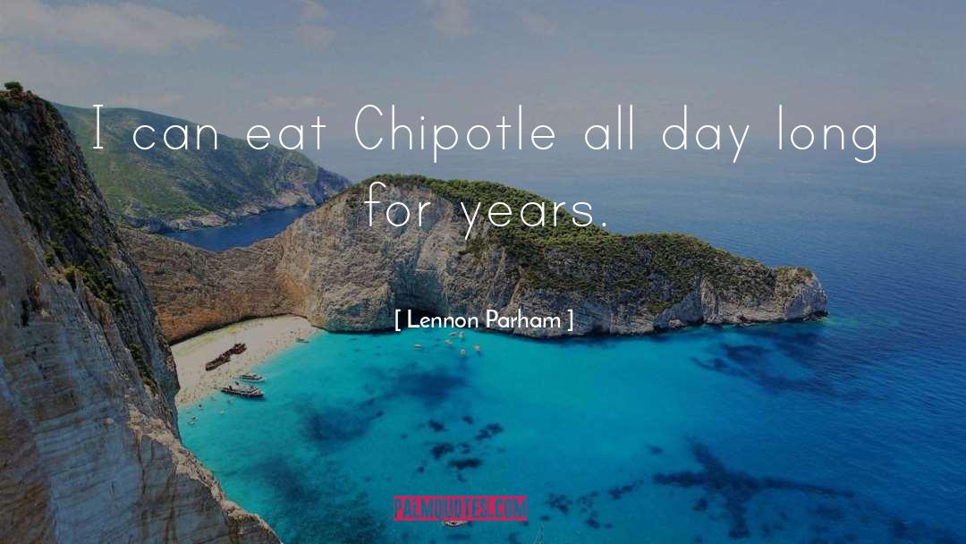 Lennon Parham Quotes: I can eat Chipotle all