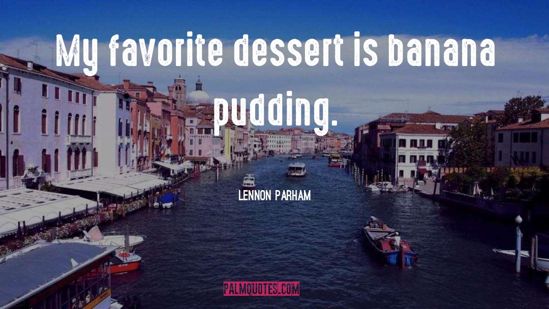 Lennon Parham Quotes: My favorite dessert is banana