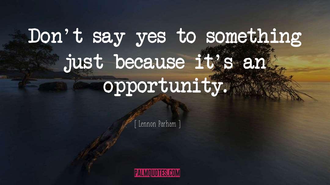 Lennon Parham Quotes: Don't say yes to something