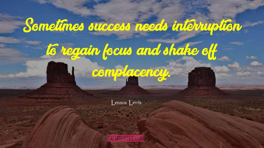 Lennox Lewis Quotes: Sometimes success needs interruption to