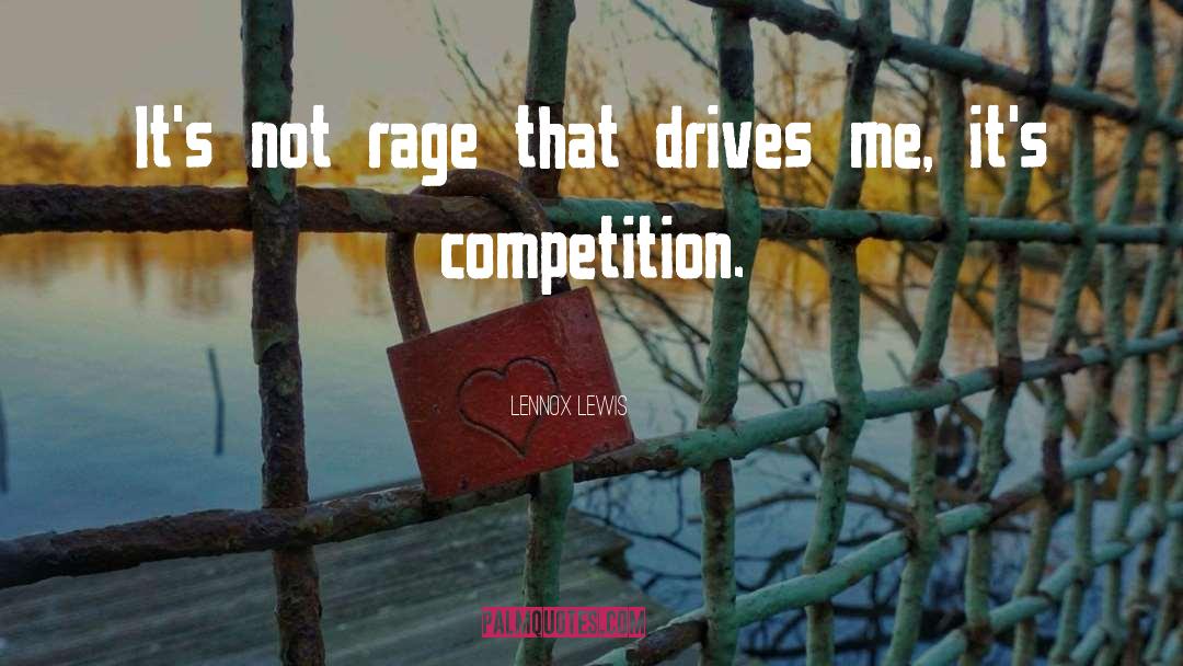 Lennox Lewis Quotes: It's not rage that drives