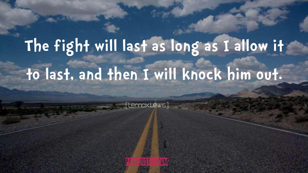 Lennox Lewis Quotes: The fight will last as