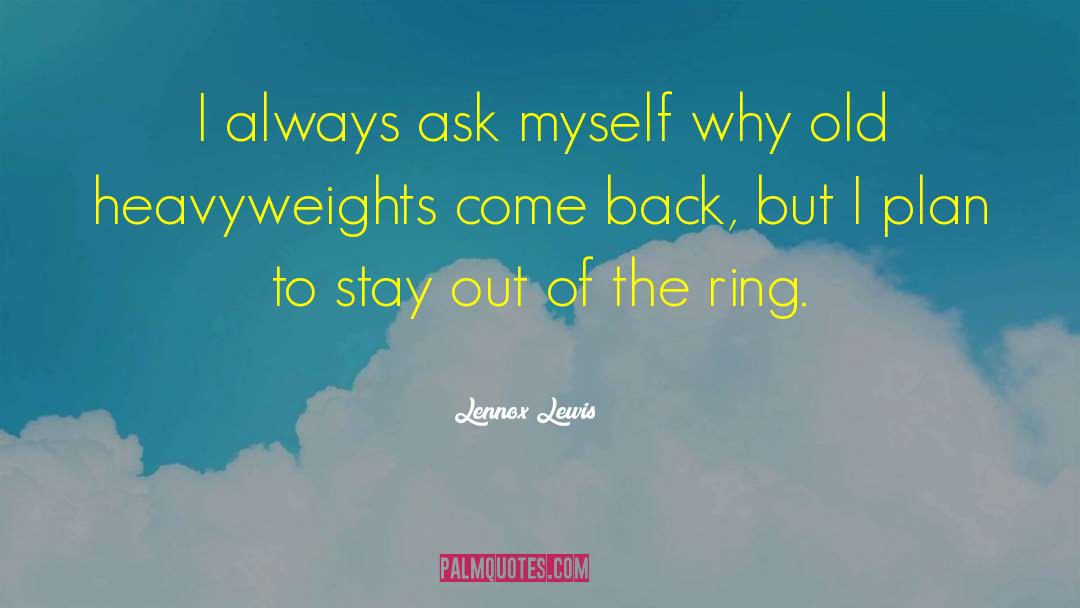 Lennox Lewis Quotes: I always ask myself why