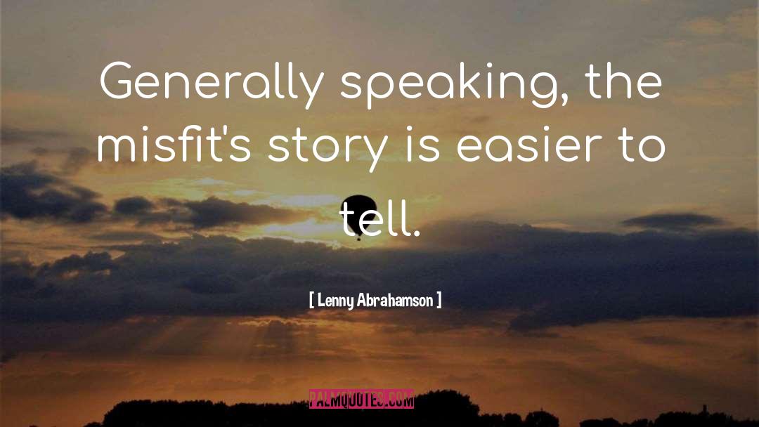 Lenny Abrahamson Quotes: Generally speaking, the misfit's story