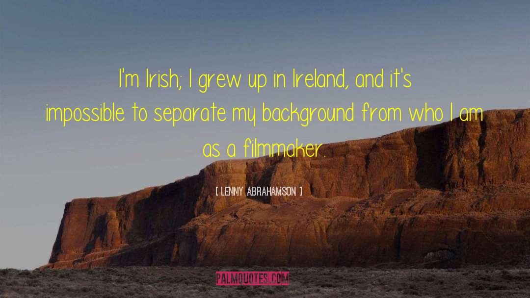 Lenny Abrahamson Quotes: I'm Irish; I grew up