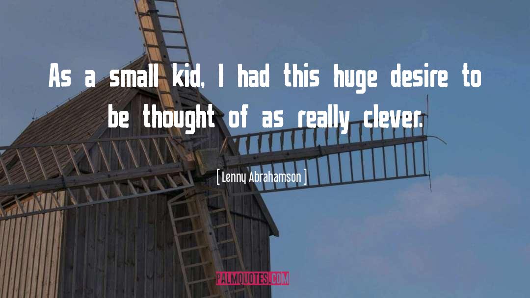 Lenny Abrahamson Quotes: As a small kid, I