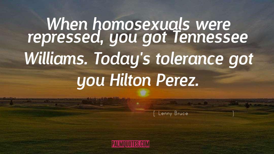 Lenny Bruce Quotes: When homosexuals were repressed, you