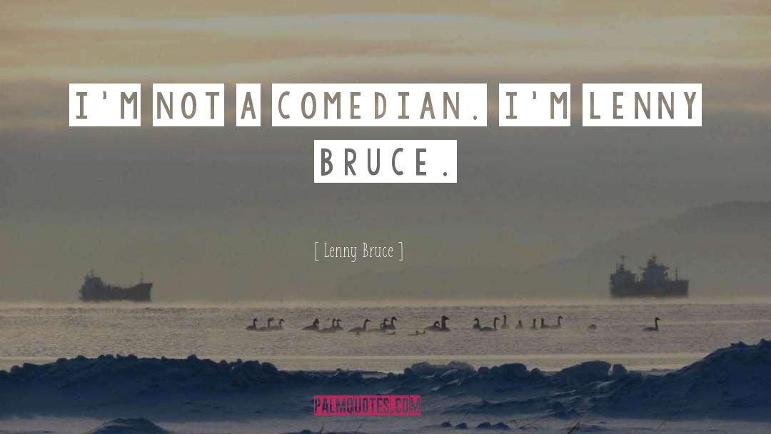 Lenny Bruce Quotes: I'm not a comedian. I'm