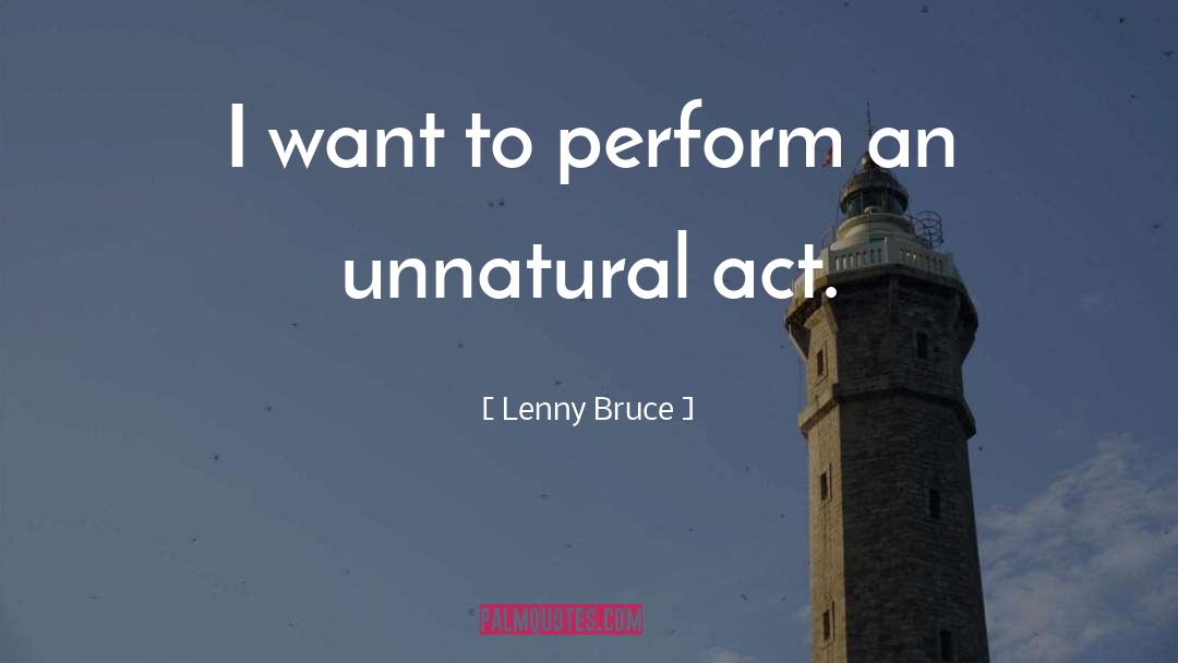 Lenny Bruce Quotes: I want to perform an