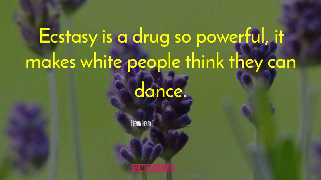 Lenny Henry Quotes: Ecstasy is a drug so