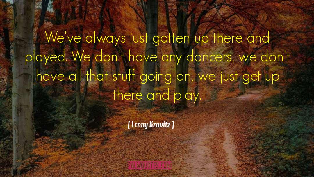 Lenny Kravitz Quotes: We've always just gotten up