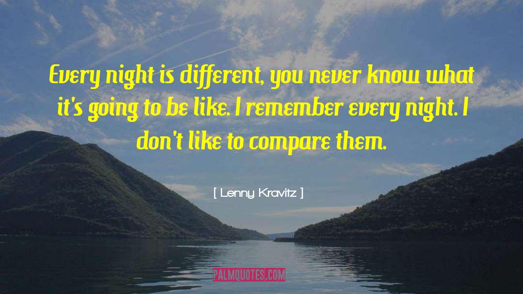 Lenny Kravitz Quotes: Every night is different, you