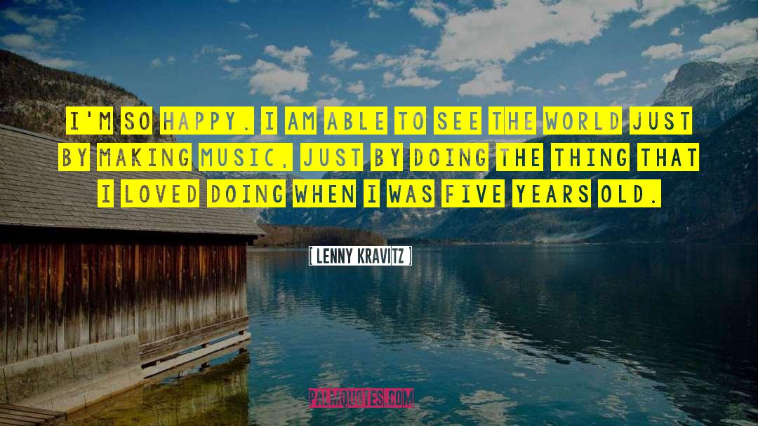 Lenny Kravitz Quotes: I'm so happy. I am