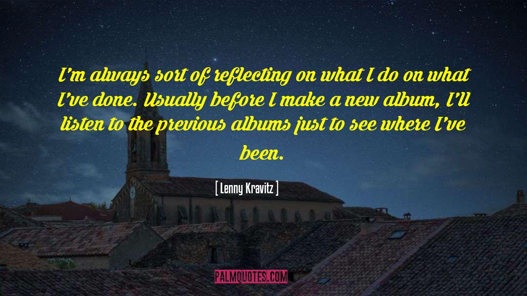 Lenny Kravitz Quotes: I'm always sort of reflecting
