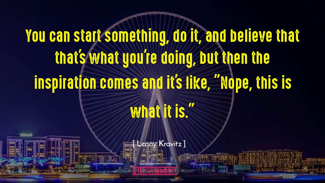 Lenny Kravitz Quotes: You can start something, do