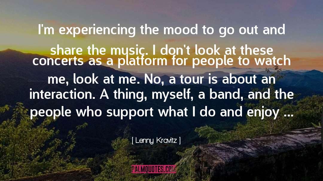 Lenny Kravitz Quotes: I'm experiencing the mood to