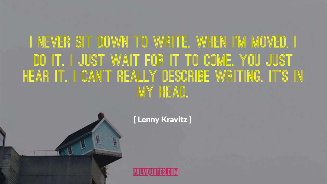 Lenny Kravitz Quotes: I never sit down to
