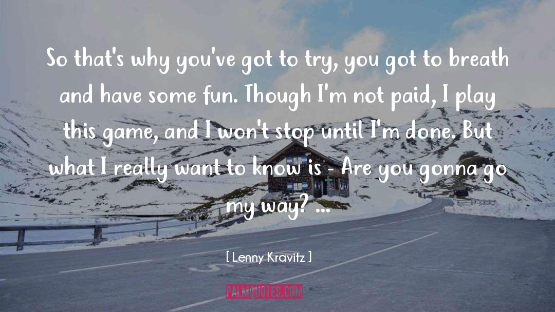 Lenny Kravitz Quotes: So that's why you've got