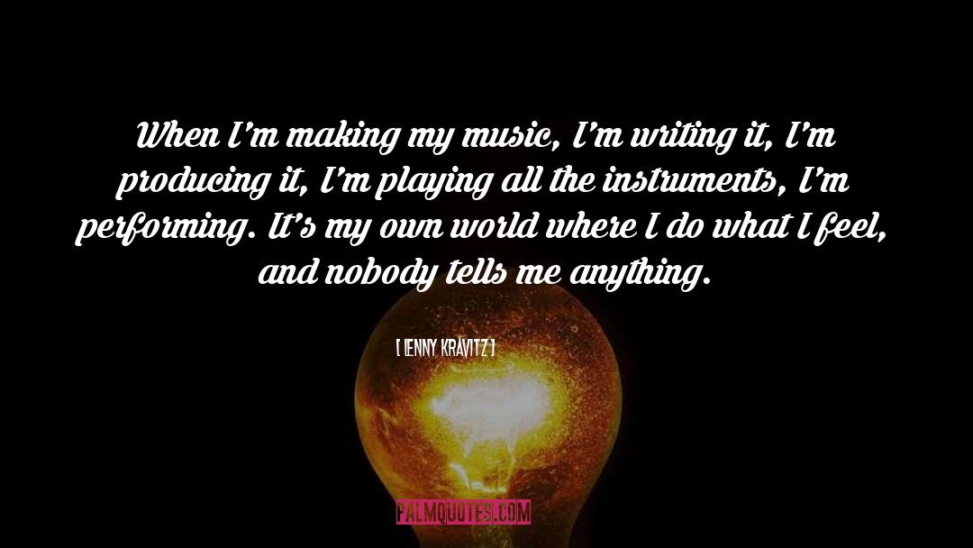 Lenny Kravitz Quotes: When I'm making my music,