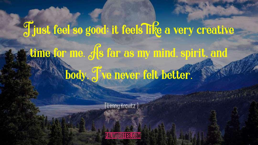 Lenny Kravitz Quotes: I just feel so good;