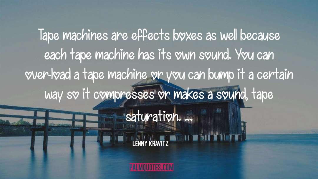 Lenny Kravitz Quotes: Tape machines are effects boxes