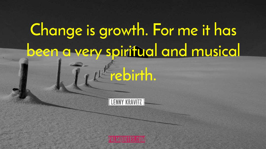 Lenny Kravitz Quotes: Change is growth. For me
