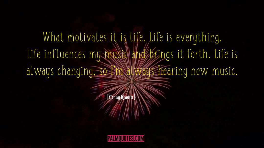 Lenny Kravitz Quotes: What motivates it is life.