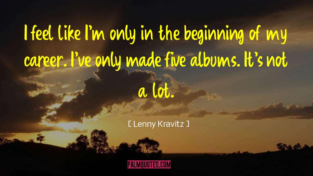 Lenny Kravitz Quotes: I feel like I'm only