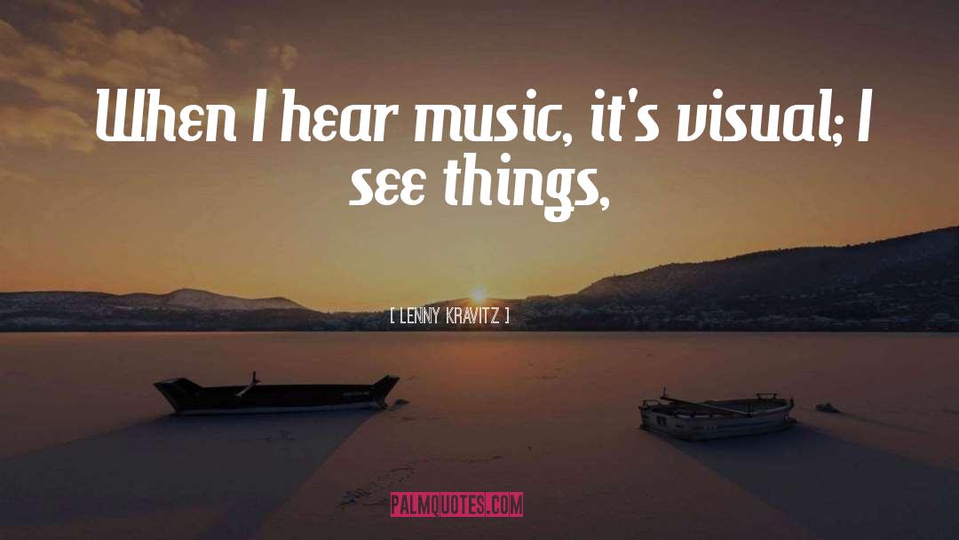 Lenny Kravitz Quotes: When I hear music, it's