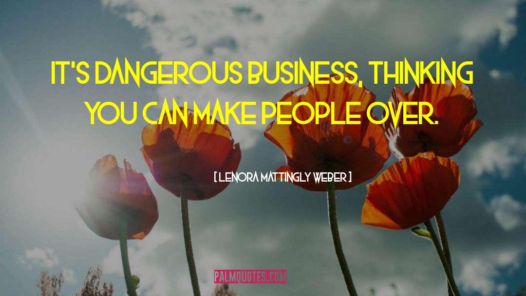 Lenora Mattingly Weber Quotes: It's dangerous business, thinking you