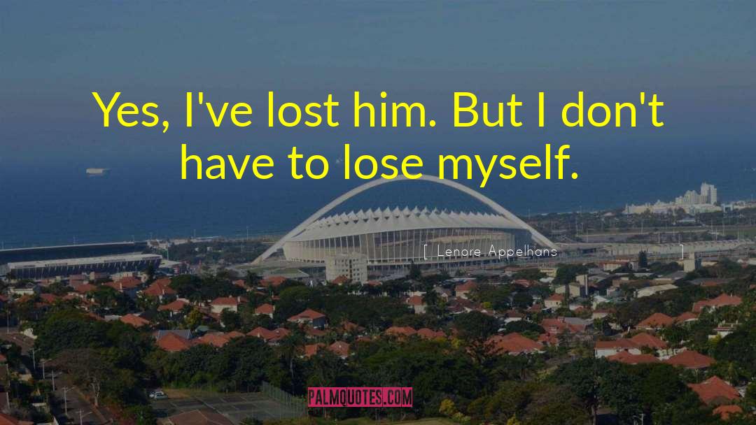 Lenore Appelhans Quotes: Yes, I've lost him. But