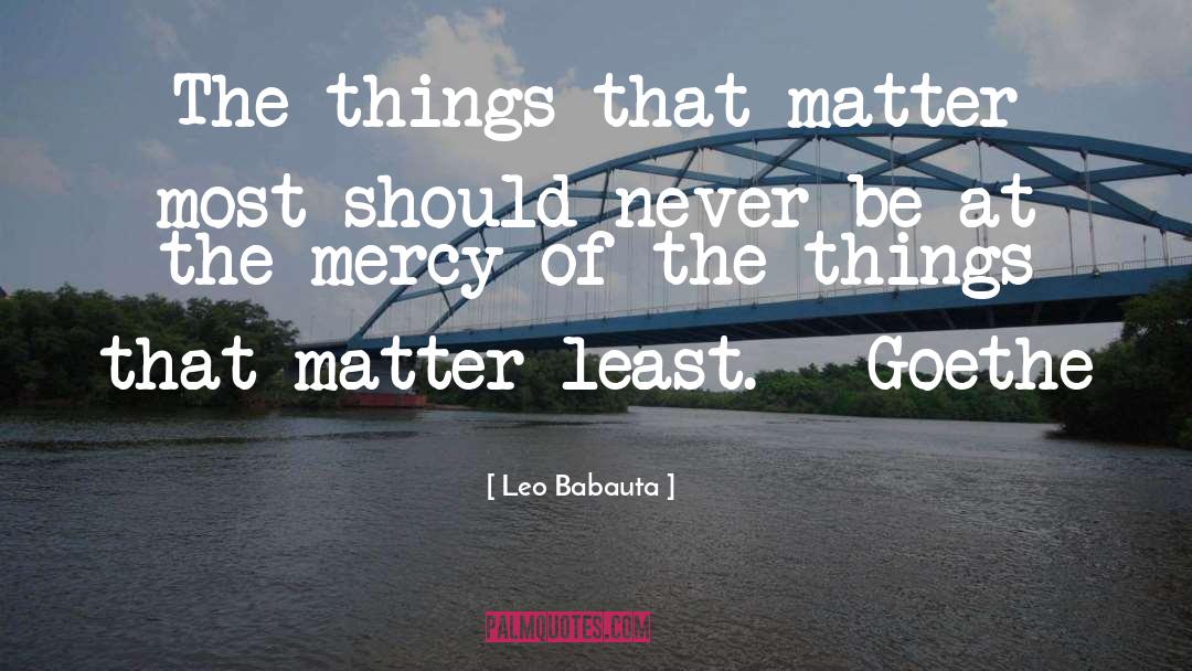 Leo Babauta Quotes: The things that matter most