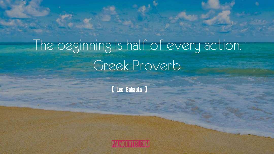 Leo Babauta Quotes: The beginning is half of