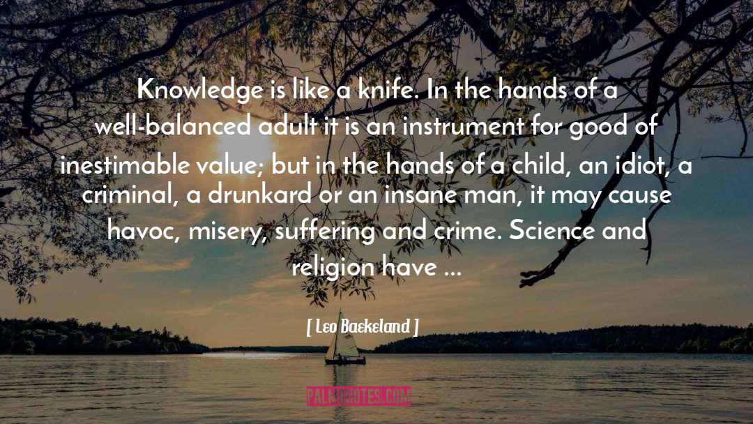 Leo Baekeland Quotes: Knowledge is like a knife.