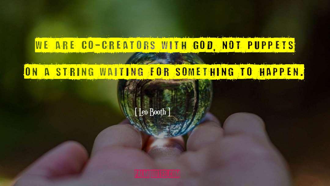 Leo Booth Quotes: We are co-creators with God,