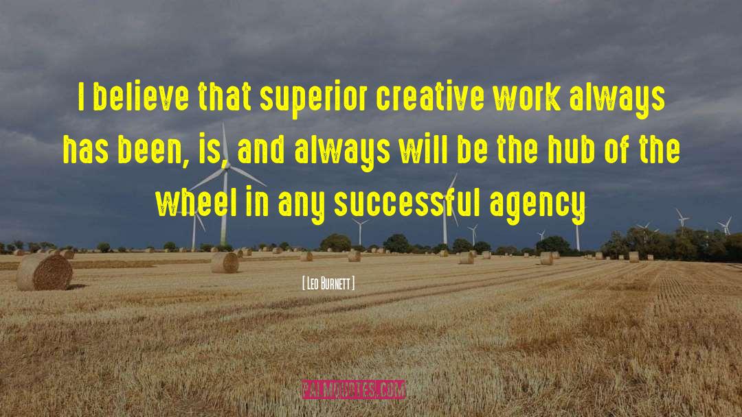 Leo Burnett Quotes: I believe that superior creative