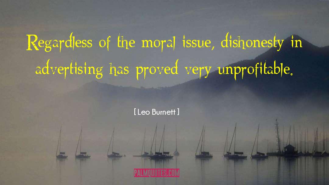 Leo Burnett Quotes: Regardless of the moral issue,