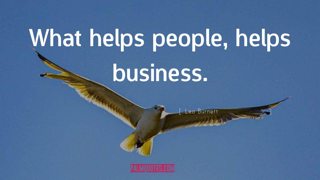 Leo Burnett Quotes: What helps people, helps business.