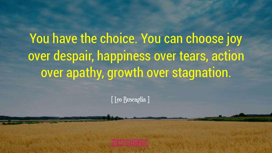 Leo Buscaglia Quotes: You have the choice. You