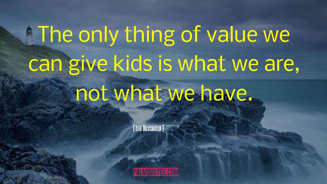 Leo Buscaglia Quotes: The only thing of value