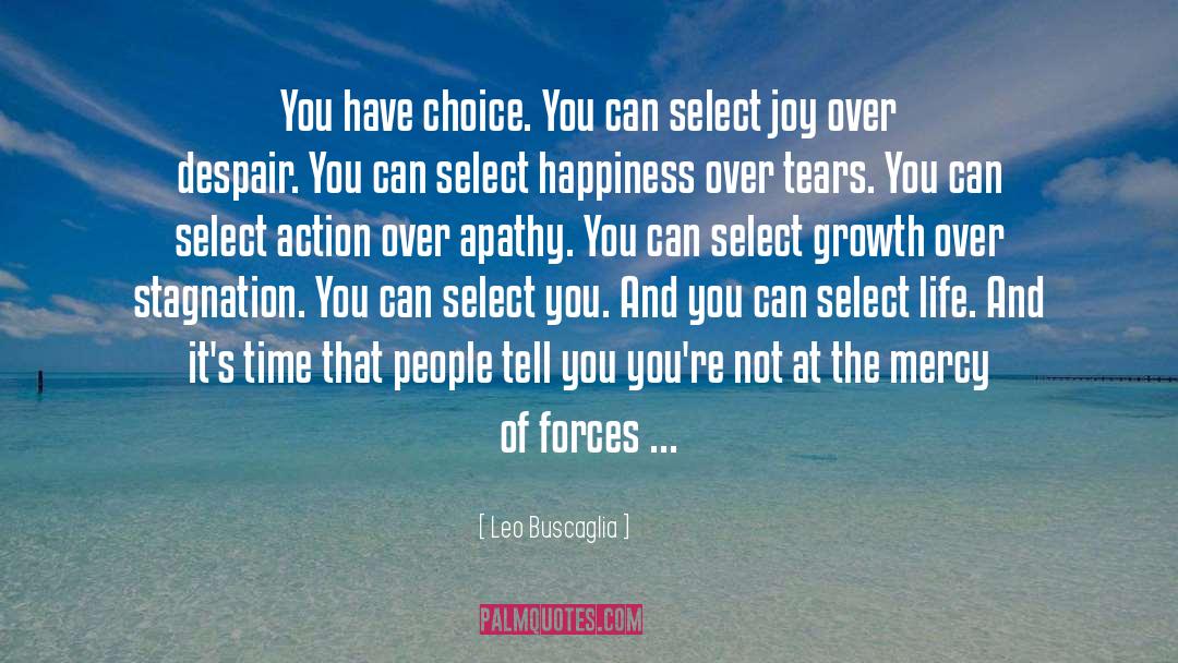 Leo Buscaglia Quotes: You have choice. You can