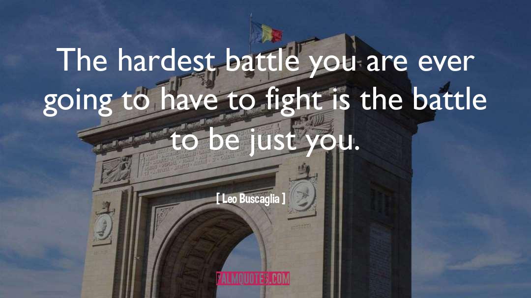 Leo Buscaglia Quotes: The hardest battle you are