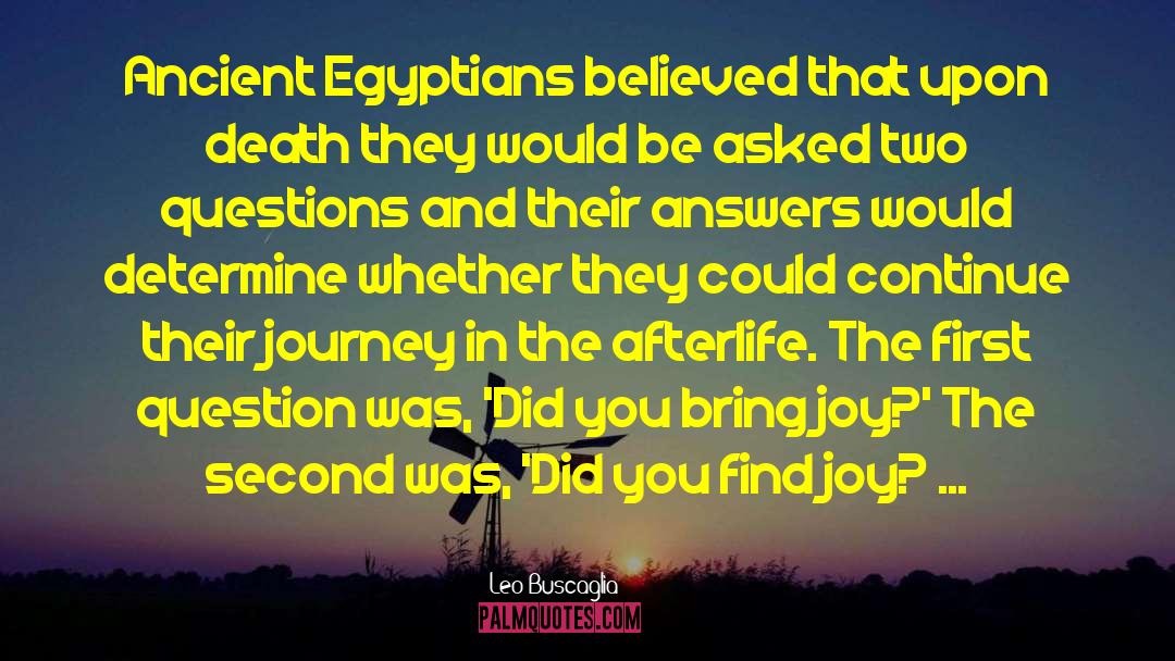 Leo Buscaglia Quotes: Ancient Egyptians believed that upon