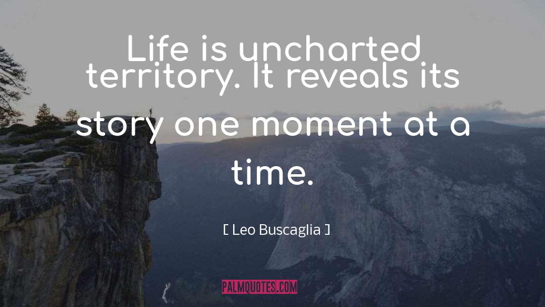 Leo Buscaglia Quotes: Life is uncharted territory. It