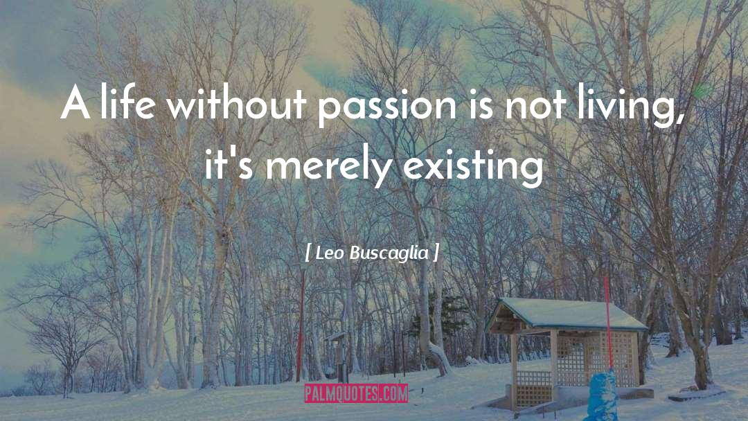 Leo Buscaglia Quotes: A life without passion is