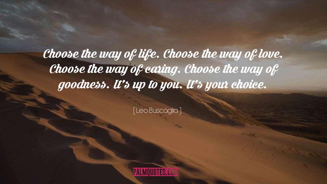 Leo Buscaglia Quotes: Choose the way of life.